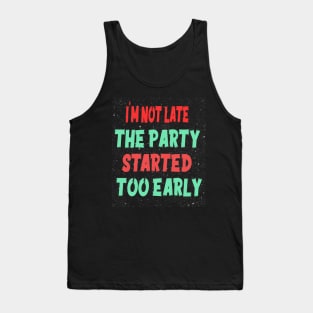 I'M NOT LATE THE PARTY STARTED TOO EARLY Tank Top